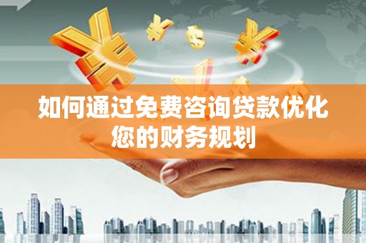 泽普如何通过免费咨询贷款优化您的财务规划