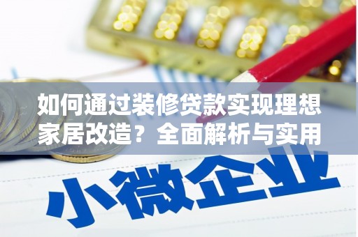 泽普如何通过装修贷款实现理想家居改造？全面解析与实用指南