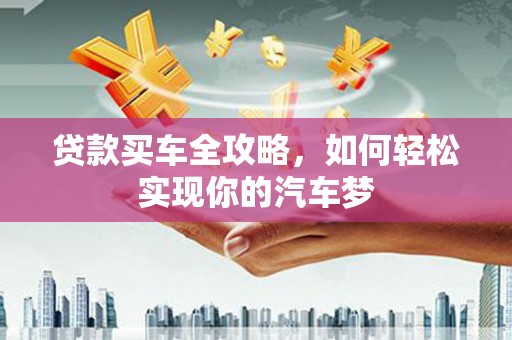 泽普贷款买车全攻略，如何轻松实现你的汽车梦