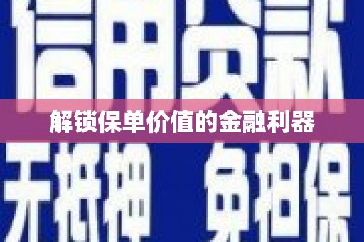 泽普解锁保单价值的金融利器