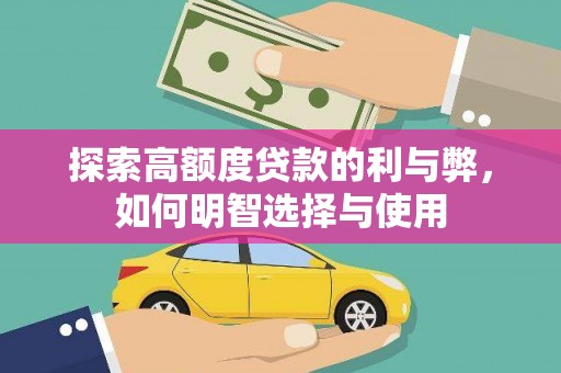 泽普探索高额度贷款的利与弊，如何明智选择与使用