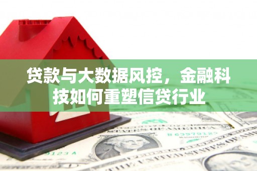 泽普贷款与大数据风控，金融科技如何重塑信贷行业