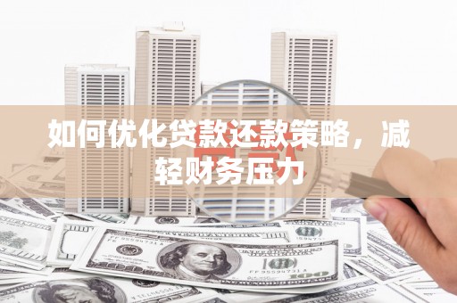 泽普如何优化贷款还款策略，减轻财务压力
