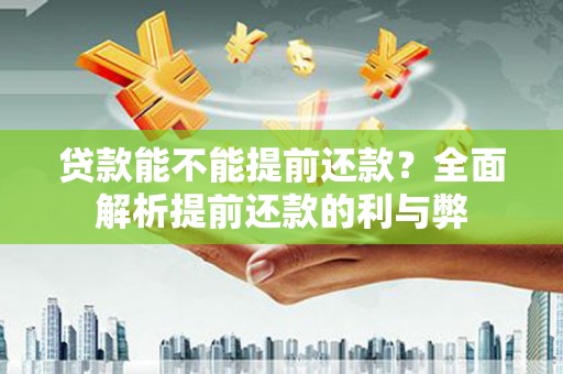 泽普贷款能不能提前还款？全面解析提前还款的利与弊