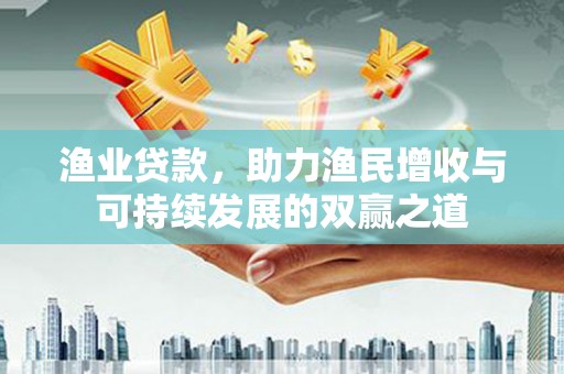 泽普渔业贷款，助力渔民增收与可持续发展的双赢之道