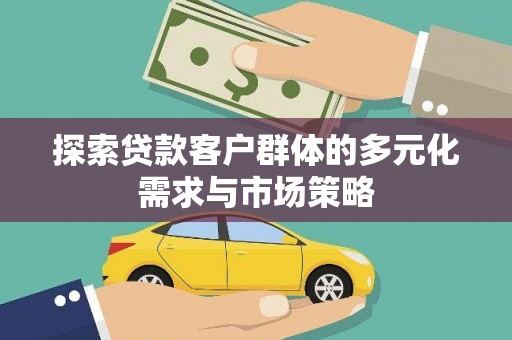 泽普探索贷款客户群体的多元化需求与市场策略