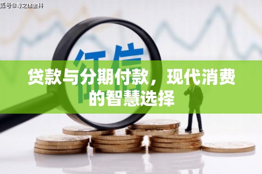 泽普贷款与分期付款，现代消费的智慧选择