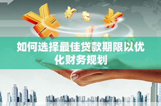 泽普如何选择最佳贷款期限以优化财务规划