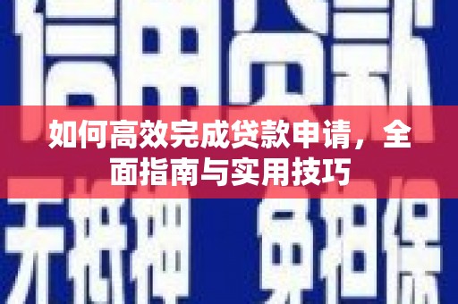 泽普如何高效完成贷款申请，全面指南与实用技巧