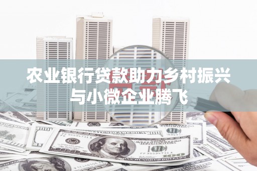 泽普农业银行贷款助力乡村振兴与小微企业腾飞